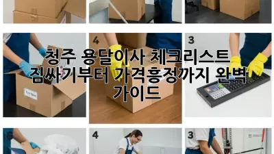청주 용달이사 체크리스트: 짐싸기부터 가격흥정까지 완벽 가이드